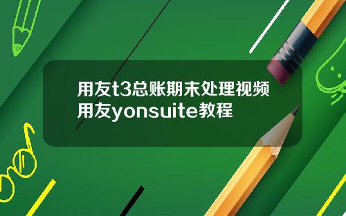 用友t3总账期末处理视频用友yonsuite教程