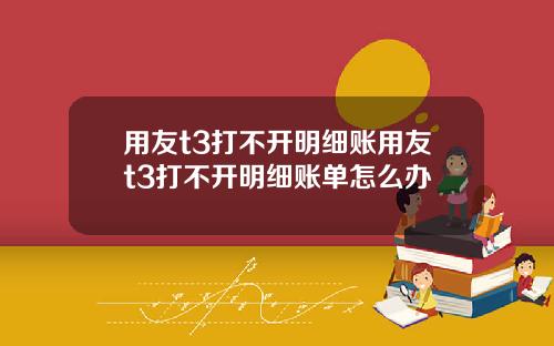 用友t3打不开明细账用友t3打不开明细账单怎么办