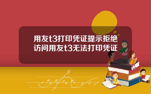 用友t3打印凭证提示拒绝访问用友t3无法打印凭证