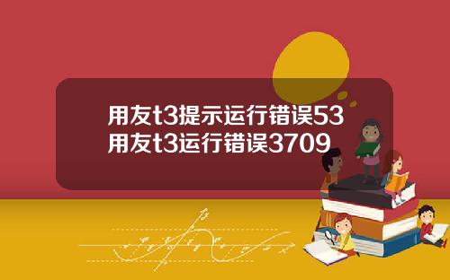 用友t3提示运行错误53用友t3运行错误3709