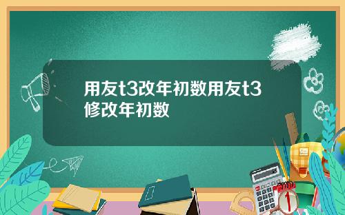 用友t3改年初数用友t3修改年初数