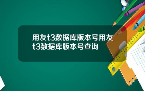 用友t3数据库版本号用友t3数据库版本号查询