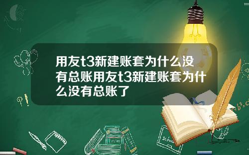 用友t3新建账套为什么没有总账用友t3新建账套为什么没有总账了