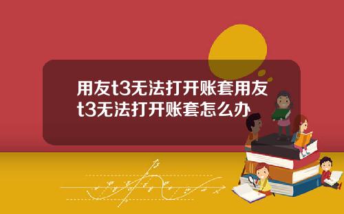 用友t3无法打开账套用友t3无法打开账套怎么办