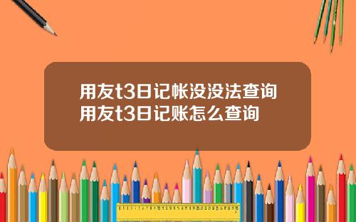 用友t3日记帐没没法查询用友t3日记账怎么查询