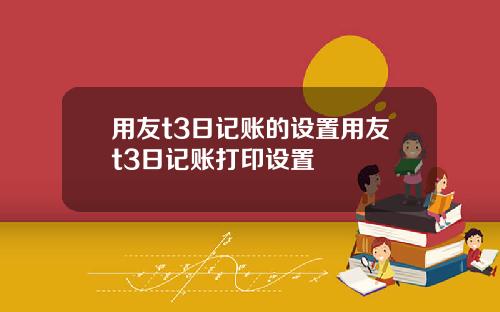 用友t3日记账的设置用友t3日记账打印设置