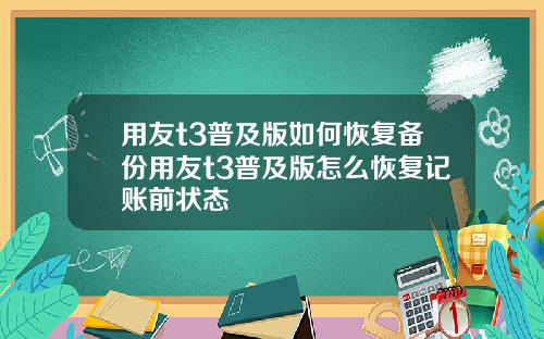 用友t3普及版如何恢复备份用友t3普及版怎么恢复记账前状态