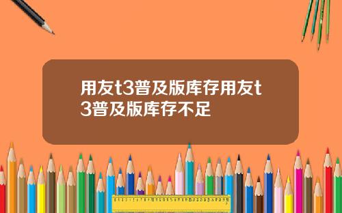 用友t3普及版库存用友t3普及版库存不足