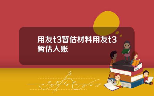 用友t3暂估材料用友t3暂估入账