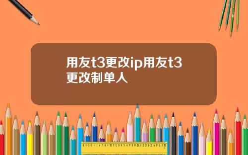 用友t3更改ip用友t3更改制单人
