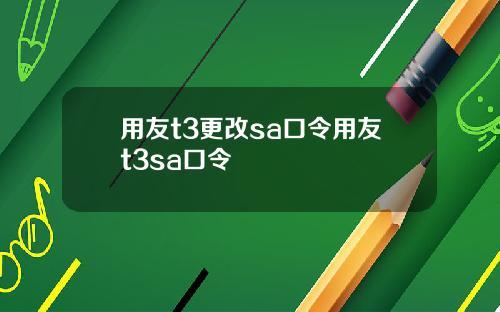 用友t3更改sa口令用友t3sa口令