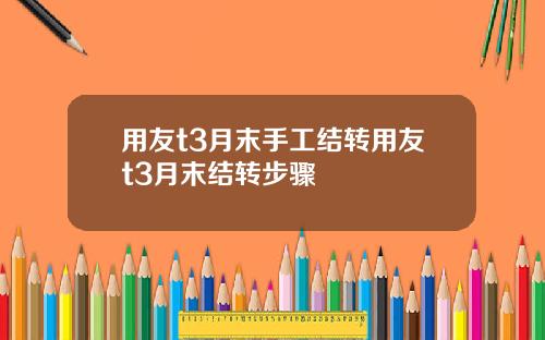 用友t3月末手工结转用友t3月末结转步骤