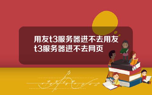 用友t3服务器进不去用友t3服务器进不去网页