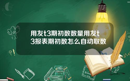 用友t3期初数数量用友t3报表期初数怎么自动取数