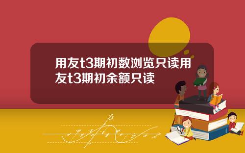 用友t3期初数浏览只读用友t3期初余额只读