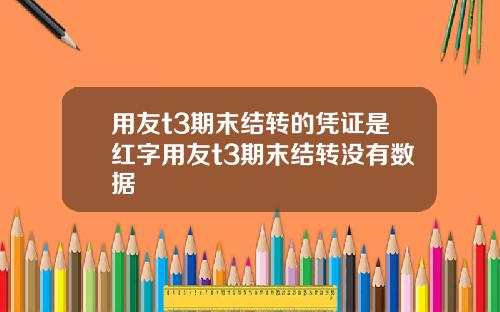 用友t3期末结转的凭证是红字用友t3期末结转没有数据