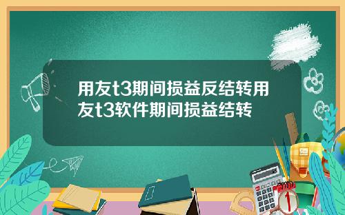 用友t3期间损益反结转用友t3软件期间损益结转