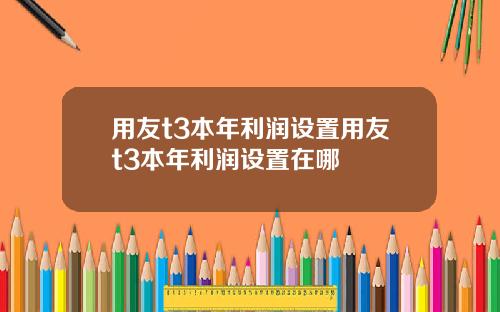 用友t3本年利润设置用友t3本年利润设置在哪