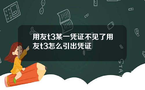 用友t3某一凭证不见了用友t3怎么引出凭证