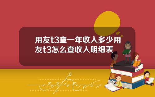 用友t3查一年收入多少用友t3怎么查收入明细表