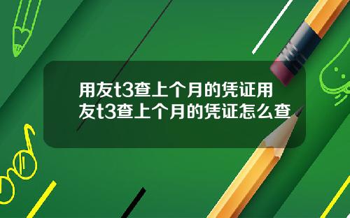 用友t3查上个月的凭证用友t3查上个月的凭证怎么查