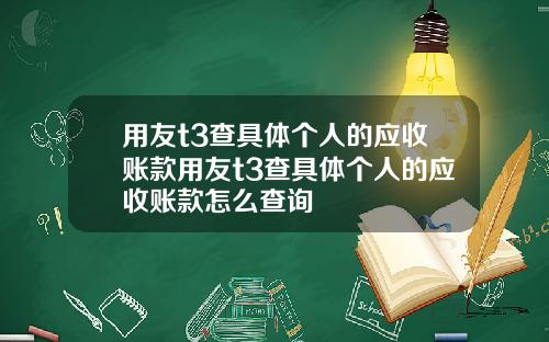 用友t3查具体个人的应收账款用友t3查具体个人的应收账款怎么查询