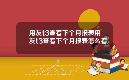 用友t3查看下个月报表用友t3查看下个月报表怎么看