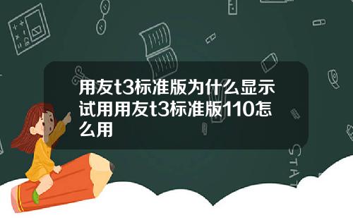 用友t3标准版为什么显示试用用友t3标准版110怎么用