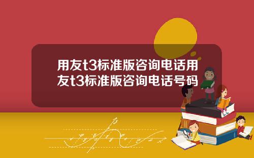 用友t3标准版咨询电话用友t3标准版咨询电话号码