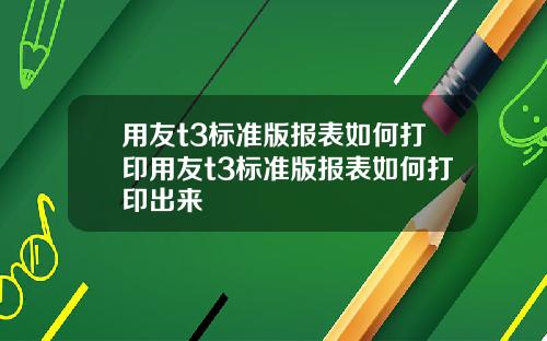 用友t3标准版报表如何打印用友t3标准版报表如何打印出来
