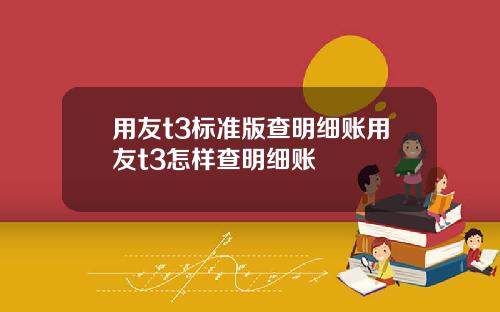 用友t3标准版查明细账用友t3怎样查明细账