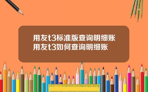 用友t3标准版查询明细账用友t3如何查询明细账