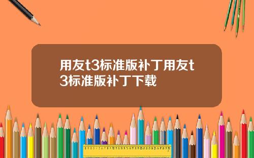 用友t3标准版补丁用友t3标准版补丁下载