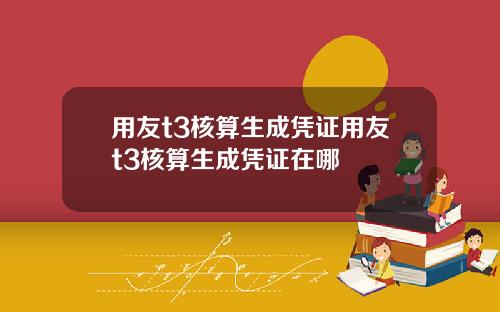 用友t3核算生成凭证用友t3核算生成凭证在哪