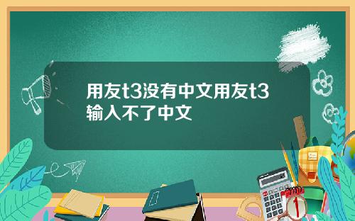 用友t3没有中文用友t3输入不了中文