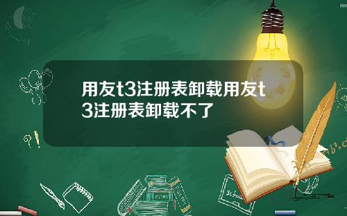 用友t3注册表卸载用友t3注册表卸载不了