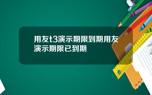 用友t3演示期限到期用友演示期限已到期