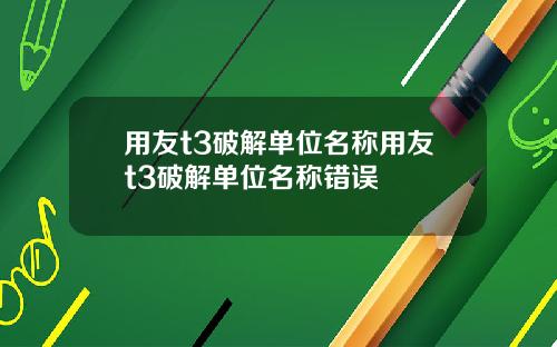 用友t3破解单位名称用友t3破解单位名称错误