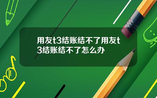 用友t3结账结不了用友t3结账结不了怎么办