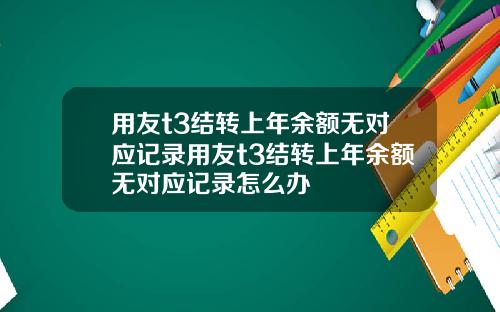 用友t3结转上年余额无对应记录用友t3结转上年余额无对应记录怎么办