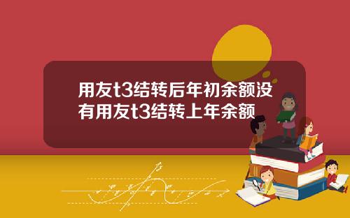 用友t3结转后年初余额没有用友t3结转上年余额