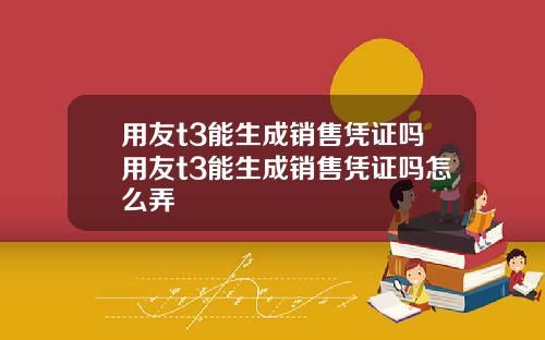 用友t3能生成销售凭证吗用友t3能生成销售凭证吗怎么弄