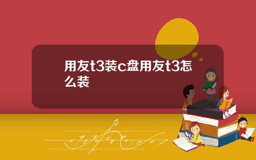 用友t3装c盘用友t3怎么装