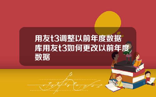 用友t3调整以前年度数据库用友t3如何更改以前年度数据