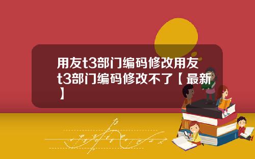 用友t3部门编码修改用友t3部门编码修改不了【最新】