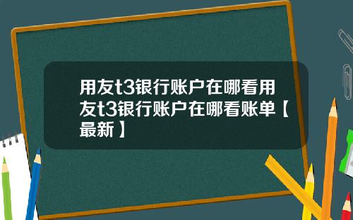 用友t3银行账户在哪看用友t3银行账户在哪看账单【最新】