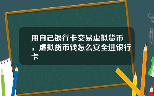 用自己银行卡交易虚拟货币，虚拟货币钱怎么安全进银行卡