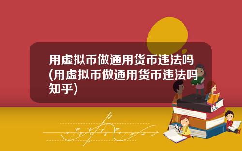 用虚拟币做通用货币违法吗(用虚拟币做通用货币违法吗知乎)