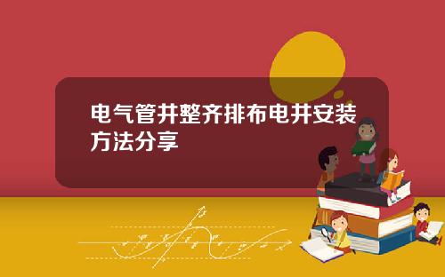 电气管井整齐排布电井安装方法分享