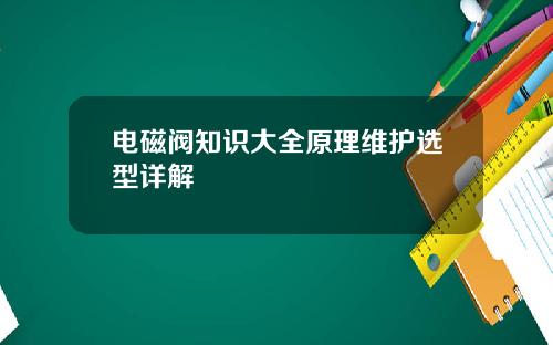 电磁阀知识大全原理维护选型详解